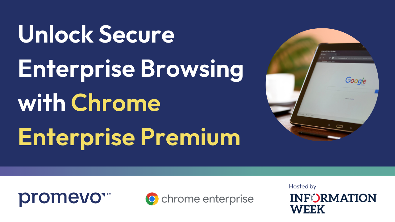 Chrome Enterprise Premium InfoWeek Webinar Thumbnail