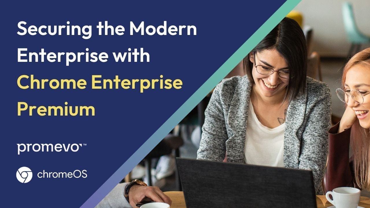 Securing the Modern Enterprise With Chrome Enterprise Premium