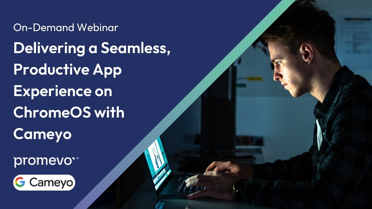 Delivering a Seamless, Productive App Experience on ChromeOS with Cameyo